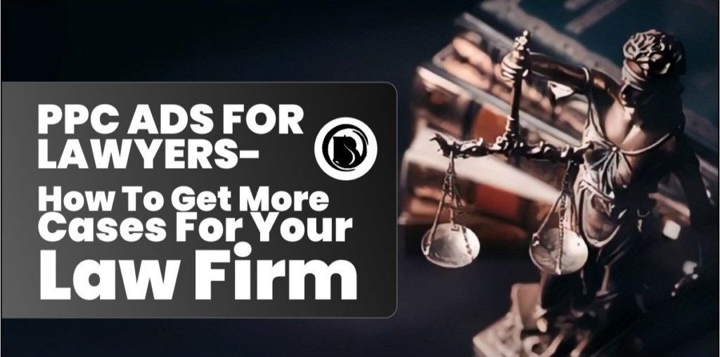 PPC Ads for Lawyers —How to Get More Cases for Your Law Firm